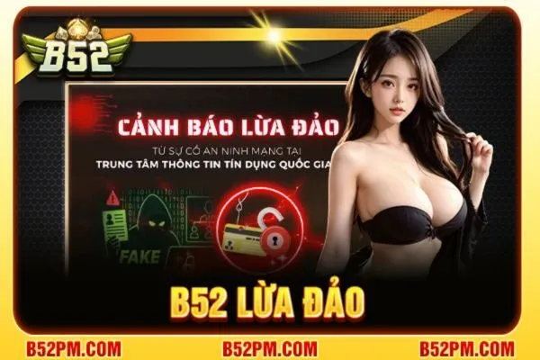 B52 lừa đảo hay uy tín? Sự thật đằng sau những lời đồn