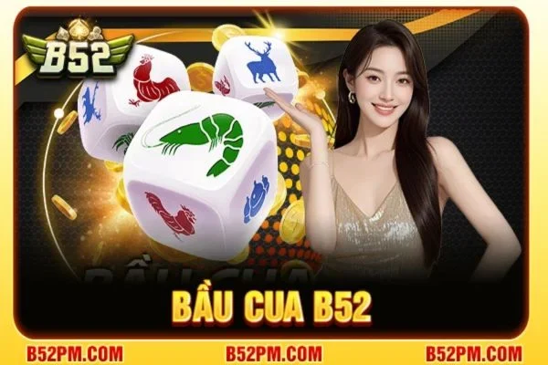 Bầu Cua B52: Game Dân Gian Nhận Thưởng Cực Đã