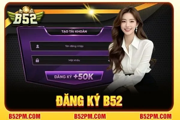 Đăng ký B52 - Thao tác nhanh, nhận quà khủng