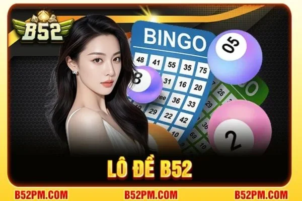 Lô Đề B52: Trải Nghiệm Cược Số 24/7, Cơ Hội Trúng Lớn