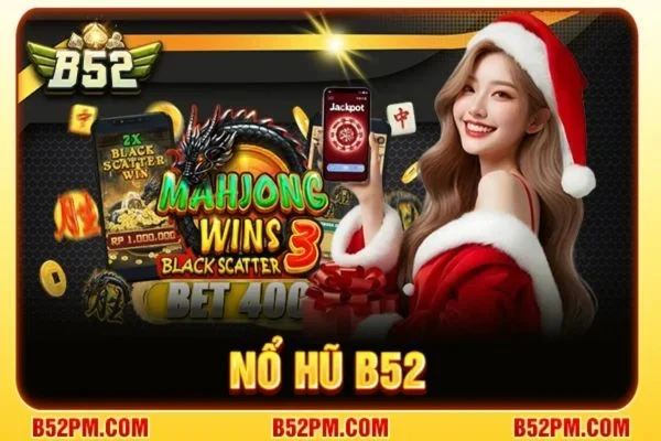 Nổ Hũ B52: Siêu Phẩm Giải Trí Với Jackpot Bạc Tỷ