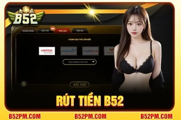 Rút tiền B52 - Quy trình đơn giản, an toàn, thành công 100%
