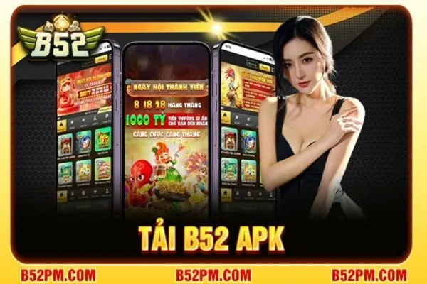 Tải B52 APK nhanh chóng, cài đặt dễ dàng trên Android